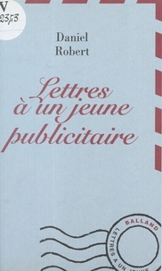 Daniel Robert - Lettres à un jeune publicitaire.