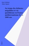 Alain Aigoin et Jean Guilaine - Au Temps Des Dolmens. Megalithes Et Vie Quotidienne En France Mediterraneenne Il Y A 5000 Ans.
