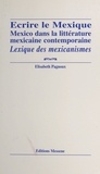 Elisabeth Pagnoux - Ecrire Le Mexique. Mexico Dans La Litterature Mexicaine Contemporaine, Lexique Des Mexicanismes.