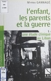 Myrna Gannage - L'Enfant, Les Parents Et La Guerre. Une Etude Clinique Au Liban.