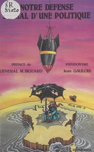 Jean Gaulois et Marcel Bigeard - Notre défense en mal d'une politique.