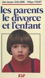 Jean-Jacques Guillarmé et Philippe Fuguet - Les parents, le divorce et l'enfant.