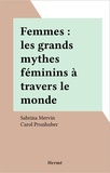 Sabrina Mervin et Carol Prunhuber - Femmes : les grands mythes féminins à travers le monde.