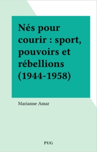 Marianne Amar - Nés pour courir : sport, pouvoirs et rébellions (1944-1958).