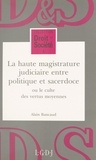 Alain Bancaud - La haute magistrature judiciaire entre politique et sacerdoce ou Le culte des vertus moyennes.