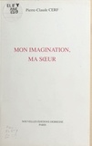 Pierre-Claude Cerf - Mon imagination, ma sœur.