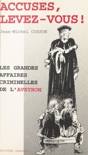 Jean-Michel Cosson - Accusés, levez-vous ! Les grandes affaires criminelles de l'Aveyron.