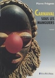 Pierre Frégeac - Carnaval sous les manguiers - Roman.