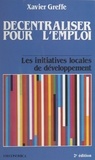 Xavier Greffe - Decentraliser Pour L'Emploi : Les Initiatives Locales De Developpement.