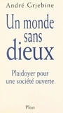 André Grjebine - Un Monde Sans Dieux. Plaidoyer Pour Une Societe Ouverte.
