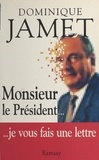 Dominique Jamet - Monsieur Le President. Je Vous Fais Une Lettre.
