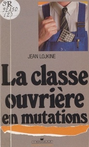 Jean Lojkine - La Classe ouvrière en mutations.