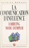 Patrick Romagni - La communication d'influence - Pour une pratique appropriée du lobbying dans l'entreprise.
