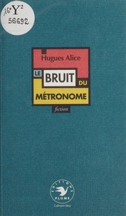 Hugues Alice - Le bruit du métronome.
