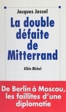  Jessel - La double défaite de Mitterrand - De Berlin à Moscou, les faillites d'une diplomatie.
