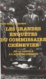 Jean-Emile Néaumet - Les grandes enquêtes du commissaire Chenevier - De la Cagoule à l'affaire Dominici.