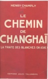 Henry Champly - Le chemin de Changhaï - La traite des blanches en Asie.