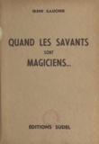 Irène Gaucher - Quand les savants sont magiciens.