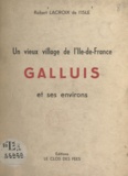 Robert Lacroix de L'Isle - Un vieux village de l'Ile-de-France : Galluis et ses environs.
