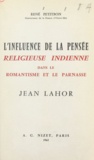 René Petitbon - L'influence de la pensée religieuse indienne dans le romantisme et le Parnasse, Jean Lahor - Suivi de Les sources orientales de Jean Lahor.