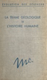 Geneviève Termier et Henri Termier - La trame géologique de l'histoire humaine.