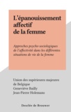  Union des supérieures majeures et Geneviève Bailly - L'épanouissement affectif de la femme - Approches psycho-sociologiques de l'affectivité dans les différentes situations de vie de la femme.