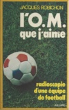 Jacques Robichon - L'O.M. que j'aime - Radioscopie d'une équipe de football.