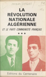 Jacques Jurquet - La révolution nationale algérienne et le Parti communiste français (3).