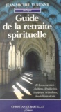 Jean-Michel Varenne - Guide de la retraite spirituelle - Dix lieux essentiels : chrétiens, bénédictins, trappistes, orthodoxes, bouddhistes et zen.