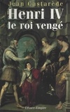 Jean Castarède - Henri IV, le roi vengé.