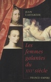 Jean Castarède - Les femmes galantes du XVIe siècle.