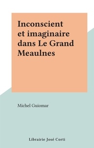 Michel Guiomar - Inconscient et imaginaire dans Le Grand Meaulnes.