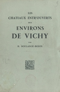 H. Soulange-Bodin et  Brye - Les châteaux entr'ouverts des environs de Vichy - La Palisse, Effiat, Gayette, Beauvoir, Vieux Chambord, Saligny, Montaigu Le Blin, Jaligny, Toury.