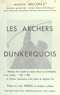 Maurice Millon et Léon Moreel - Les archers dunkerquois - La Confrérie Saint-Sébastien de 1322 à 1965. Historique de la Société des archers réunis de Saint-Sébastien et du Centaure, de l'Alliance dunkerquoise et des archers de Guillaume Tell.