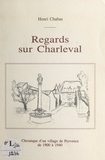 Henri Chabas et Jeanne Royer - Regards sur Charleval - Chronique d'un village de Provence de 1900 à 1940.