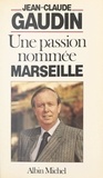 Jean-Claude Gaudin et Gilles Usseglio - Une passion nommée Marseille.