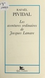 Rafaël Pividal - Les aventures ordinaires de Jacques Lamare.