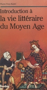 Pierre-Yves Badel et Jean Céard - Introduction à la vie littéraire du Moyen Âge.