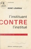 René Lourau - L'instituant contre l'institué - Essais d'analyse institutionnelle.