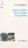 Youssef Ishaghpour - Opéra et théâtre dans le cinéma d'aujourd'hui.