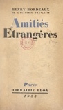 Henry Bordeaux - Amitiés étrangères - Voyages et rencontres.