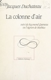 Jacques Duchateau - La colonne d'air - Suivi de Raymond Queneau ou l'oignon de Mœbius.