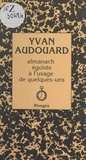 Yvan Audouard - Almanach égoïste à l'usage de quelques-uns.