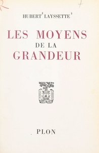 Hubert Layssette - Les moyens de la grandeur.