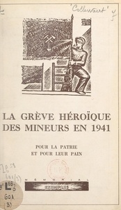 Roger Collewaert et Jean Amblard - La grève héroïque des mineurs en 1941 - Pour la patrie et pour leur pain.