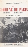 Arthur Adamov - La Commune de Paris : 18 mars-22 mai 1871 - Anthologie.