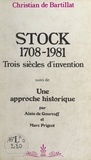 Christian de Bartillat et Alain de Gourcuff - Stock, 1708-1981 : trois siècles d'invention - Suivi de Une approche historique.