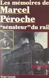 Marcel Péroche et Didier Sénécal - Les mémoires de Marcel Péroche, "sénateur" du rail.