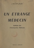 Jean-Max Eylaud - Un étrange médecin - Roman gai d'anticipation médicale.
