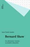 Jean-Claude Amalric - Bernard Shaw - du réformateur victorien au prophète édouardien.